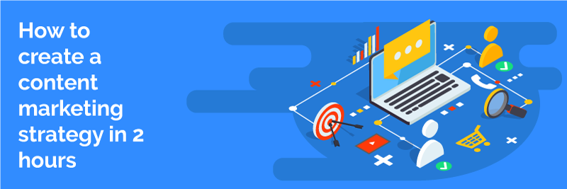 How-to-create-a-content-marketing-strategy-in-2-hours
